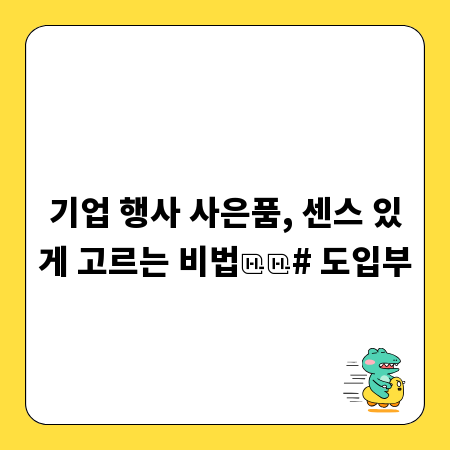 기업 행사 사은품, 센스 있게 고르는 비법
# 도입부