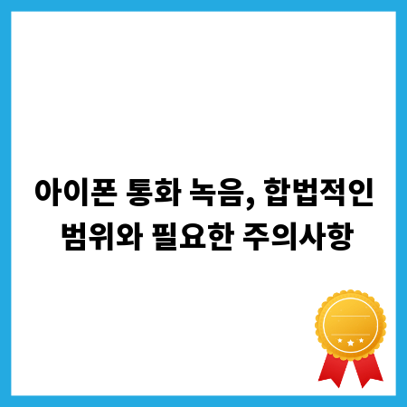 아이폰 통화 녹음, 합법적인 범위와 필요한 주의사항