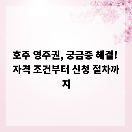호주 영주권, 궁금증 해결! 자격 조건부터 신청 절차까지