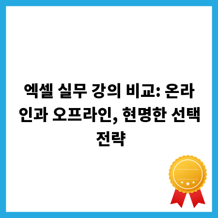 엑셀 실무 강의 비교: 온라인과 오프라인, 현명한 선택 전략