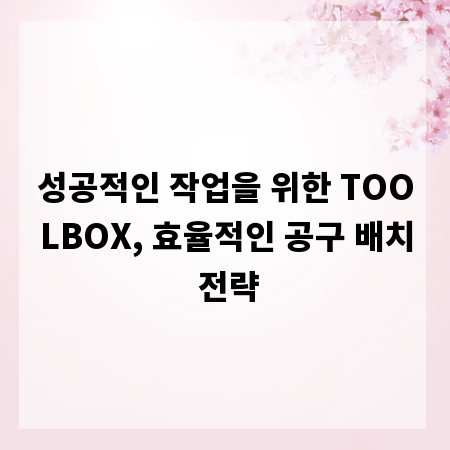 성공적인 작업을 위한 TOOLBOX, 효율적인 공구 배치 전략