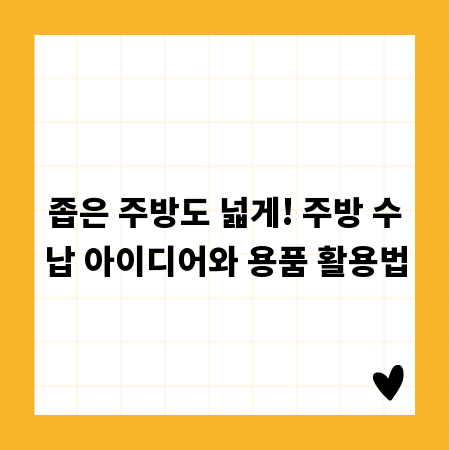 좁은 주방도 넓게! 주방 수납 아이디어와 용품 활용법