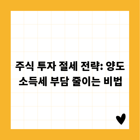 주식 투자 절세 전략: 양도소득세 부담 줄이는 비법