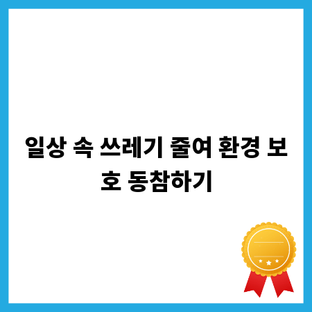 일상 속 쓰레기 줄여 환경 보호 동참하기