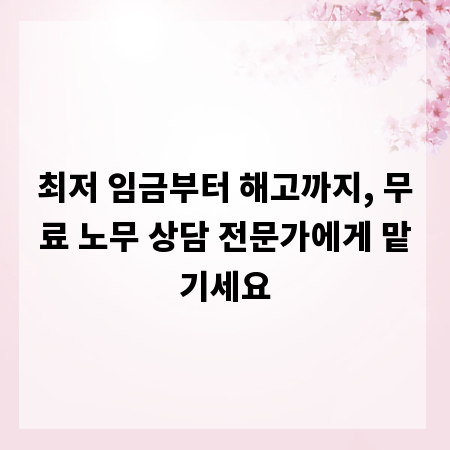 최저 임금부터 해고까지, 무료 노무 상담 전문가에게 맡기세요