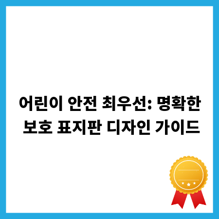어린이 안전 최우선: 명확한 보호 표지판 디자인 가이드
