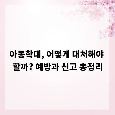 아동학대, 어떻게 대처해야 할까? 예방과 신고 총정리