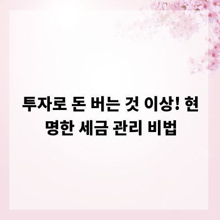 투자로 돈 버는 것 이상! 현명한 세금 관리 비법