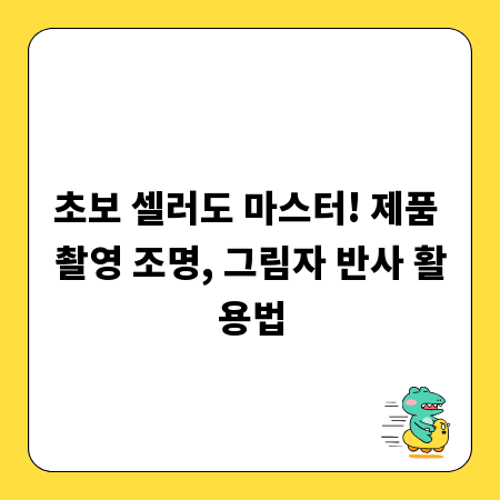 초보 셀러도 마스터! 제품 촬영 조명, 그림자 반사 활용법