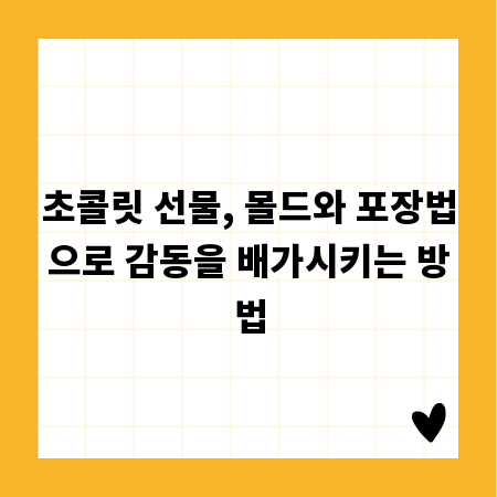 초콜릿 선물, 몰드와 포장법으로 감동을 배가시키는 방법