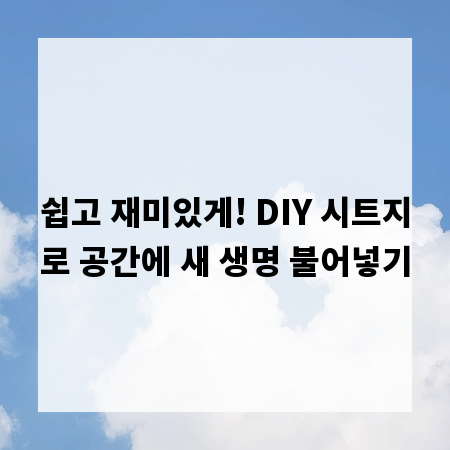쉽고 재미있게! DIY 시트지로 공간에 새 생명 불어넣기