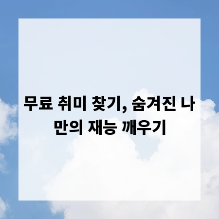무료 취미 찾기, 숨겨진 나만의 재능 깨우기