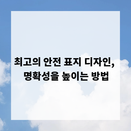 최고의 안전 표지 디자인, 명확성을 높이는 방법