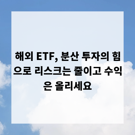 해외 ETF, 분산 투자의 힘으로 리스크는 줄이고 수익은 올리세요