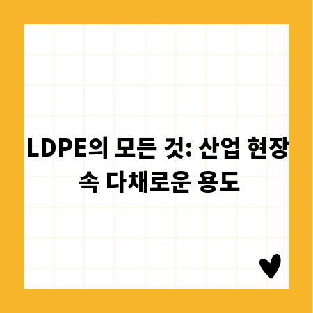 LDPE의 모든 것: 산업 현장 속 다채로운 용도