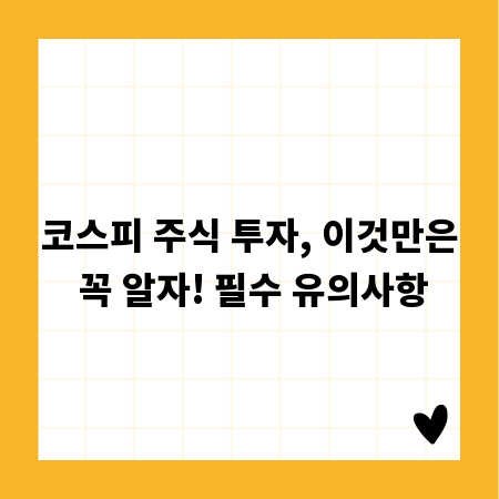 코스피 주식 투자, 이것만은 꼭 알자! 필수 유의사항