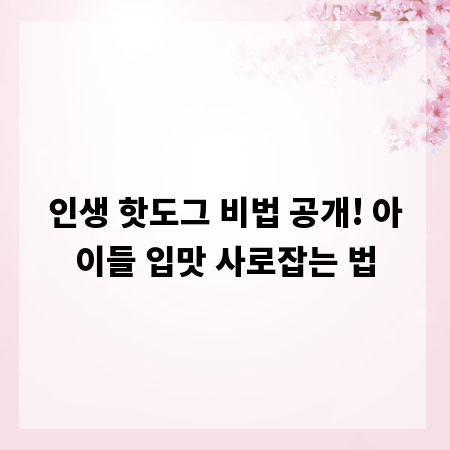 인생 핫도그 비법 공개! 아이들 입맛 사로잡는 법