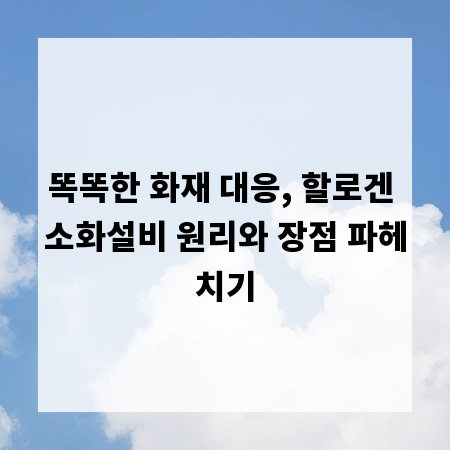 똑똑한 화재 대응, 할로겐 소화설비 원리와 장점 파헤치기