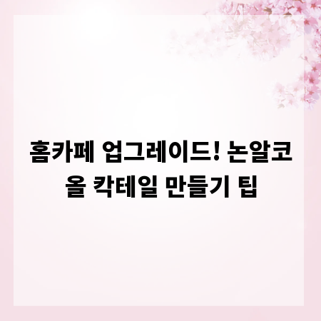 홈카페 업그레이드! 논알코올 칵테일 만들기 팁
