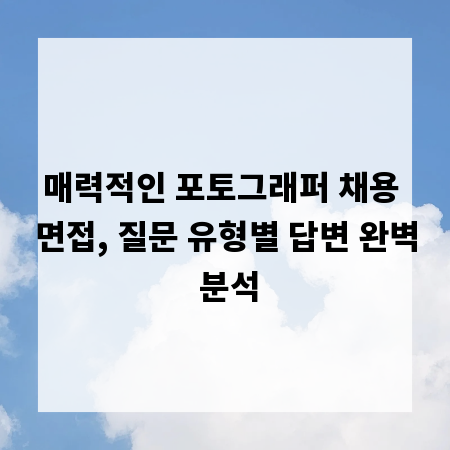 매력적인 포토그래퍼 채용 면접, 질문 유형별 답변 완벽 분석