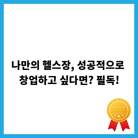 나만의 헬스장, 성공적으로 창업하고 싶다면? 필독!