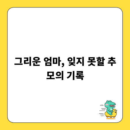 그리운 엄마, 잊지 못할 추모의 기록