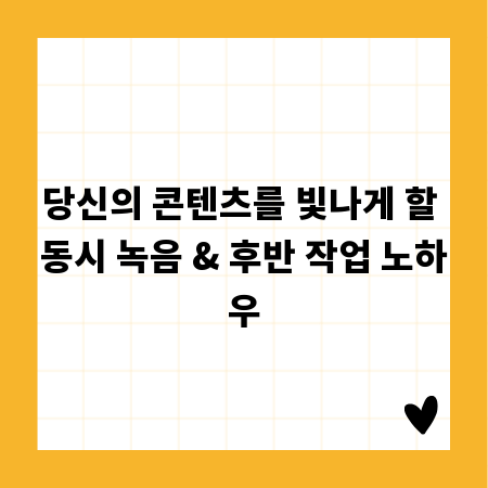 당신의 콘텐츠를 빛나게 할 동시 녹음 & 후반 작업 노하우