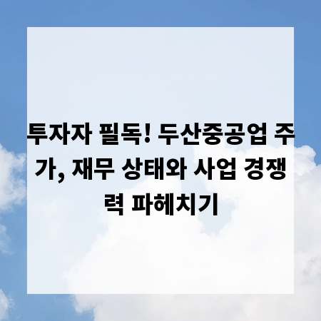투자자 필독! 두산중공업 주가, 재무 상태와 사업 경쟁력 파헤치기