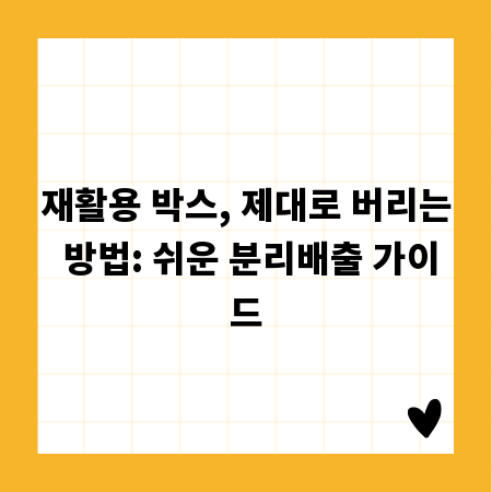 재활용 박스, 제대로 버리는 방법: 쉬운 분리배출 가이드