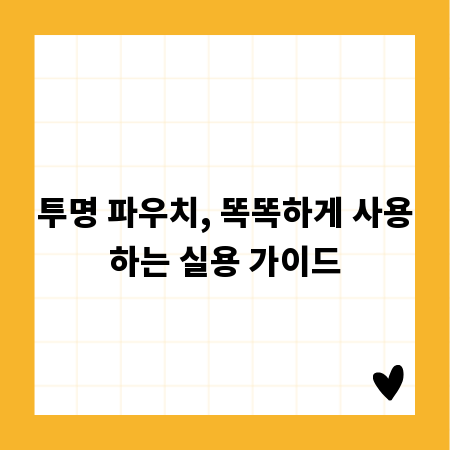 투명 파우치, 똑똑하게 사용하는 실용 가이드