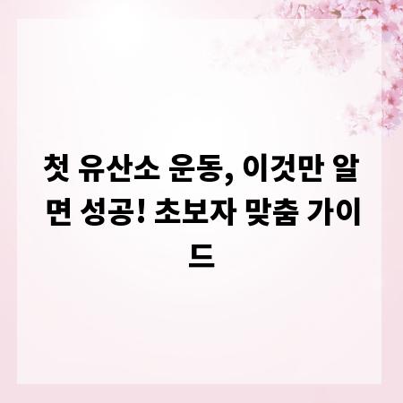 첫 유산소 운동, 이것만 알면 성공! 초보자 맞춤 가이드