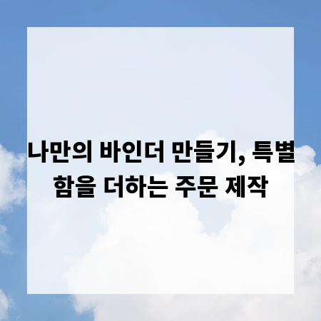 나만의 바인더 만들기, 특별함을 더하는 주문 제작