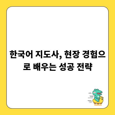 한국어 지도사, 현장 경험으로 배우는 성공 전략