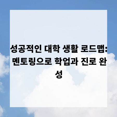 성공적인 대학 생활 로드맵: 멘토링으로 학업과 진로 완성