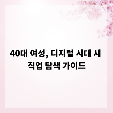 40대 여성, 디지털 시대 새 직업 탐색 가이드