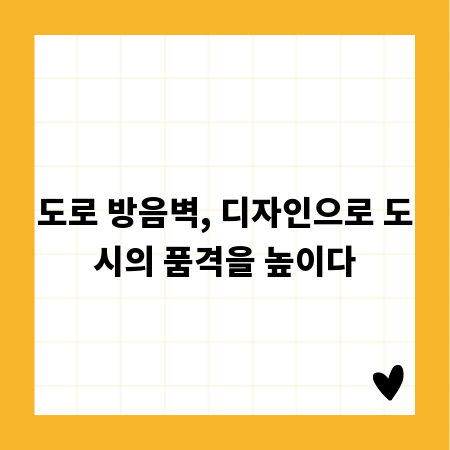 도로 방음벽, 디자인으로 도시의 품격을 높이다