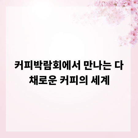 커피박람회에서 만나는 다채로운 커피의 세계