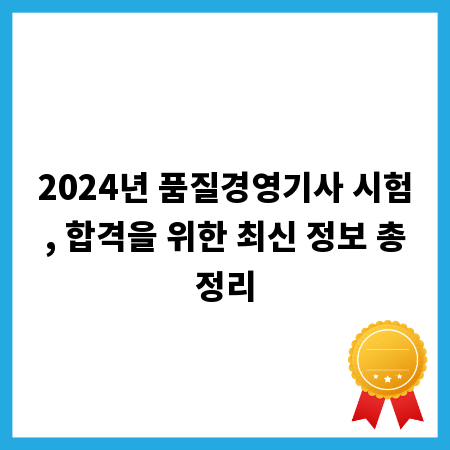 2024년 품질경영기사 시험, 합격을 위한 최신 정보 총정리