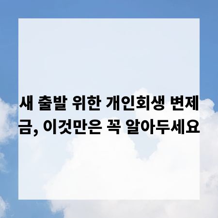 새 출발 위한 개인회생 변제금, 이것만은 꼭 알아두세요
