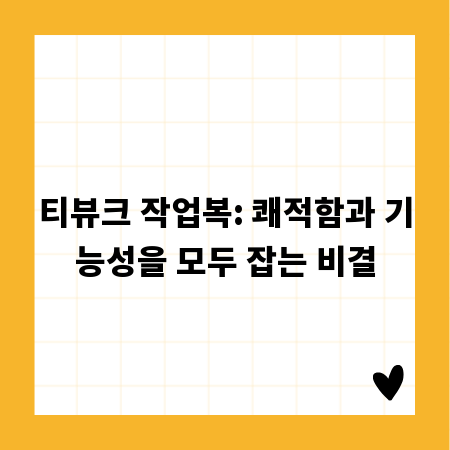 티뷰크 작업복: 쾌적함과 기능성을 모두 잡는 비결