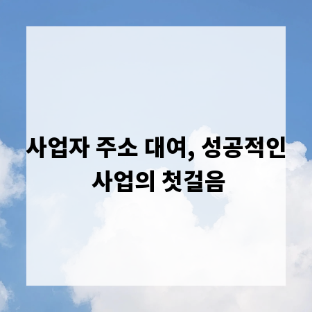 사업자 주소 대여, 성공적인 사업의 첫걸음