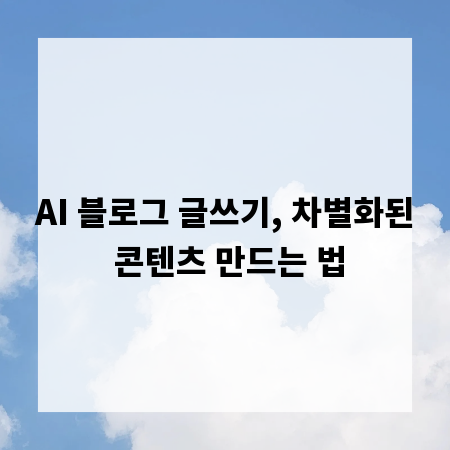 AI 블로그 글쓰기, 차별화된 콘텐츠 만드는 법