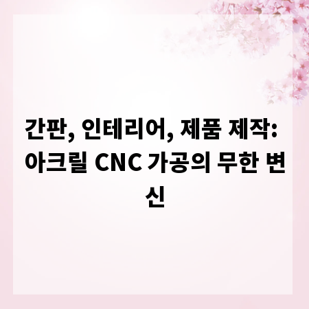 간판, 인테리어, 제품 제작: 아크릴 CNC 가공의 무한 변신