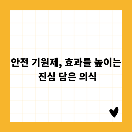 안전 기원제, 효과를 높이는 진심 담은 의식