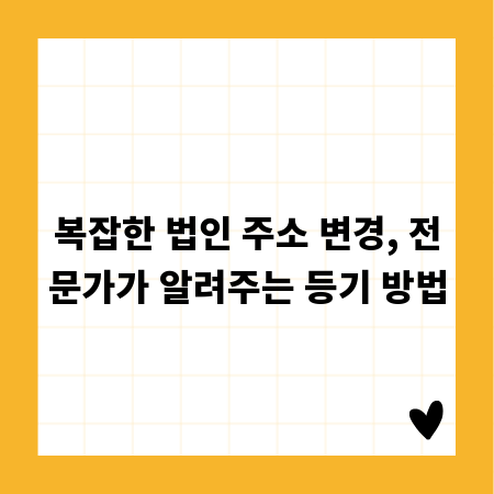 복잡한 법인 주소 변경, 전문가가 알려주는 등기 방법