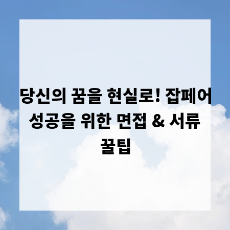 당신의 꿈을 현실로! 잡페어 성공을 위한 면접 & 서류 꿀팁