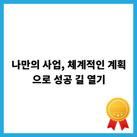 나만의 사업, 체계적인 계획으로 성공 길 열기