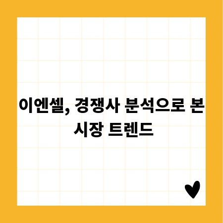 이엔셀, 경쟁사 분석으로 본 시장 트렌드