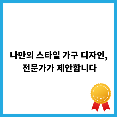 나만의 스타일 가구 디자인, 전문가가 제안합니다