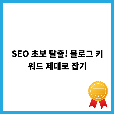 SEO 초보 탈출! 블로그 키워드 제대로 잡기